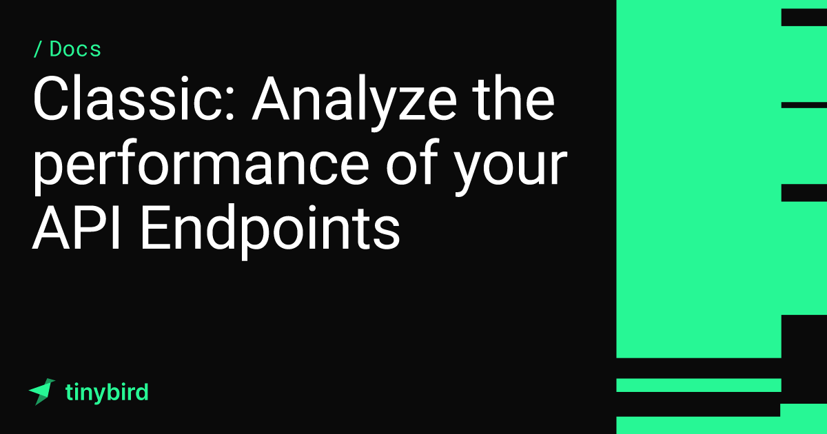 Classic: Analyze the performance of your API Endpoints · Tinybird Docs