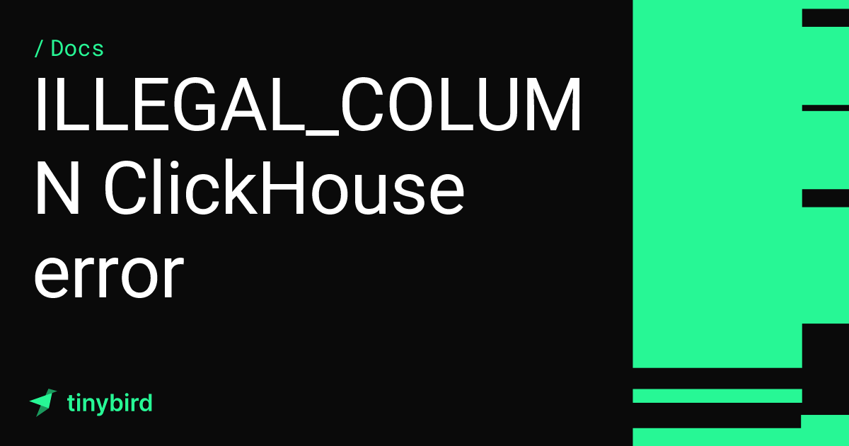 ILLEGAL_COLUMN ClickHouse error · Tinybird Docs