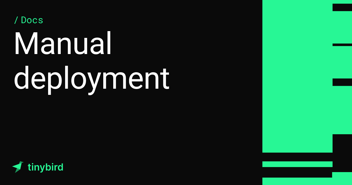 Manual deployment · Tinybird Docs