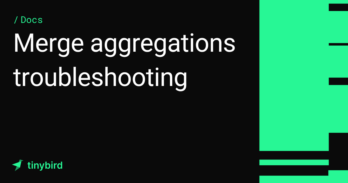 Merge aggregations troubleshooting · Tinybird Docs