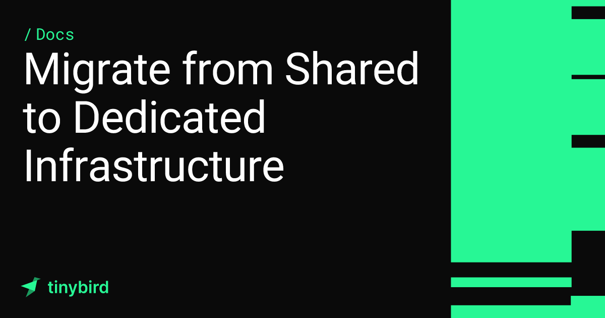 Migrate from Shared to Dedicated Infrastructure · Tinybird Docs