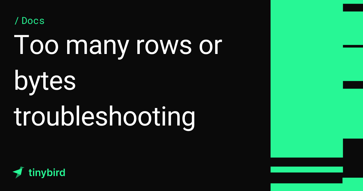Too many rows or bytes troubleshooting · Tinybird Docs